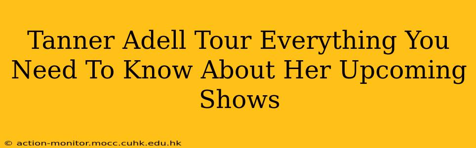Tanner Adell Tour Everything You Need To Know About Her Upcoming Shows