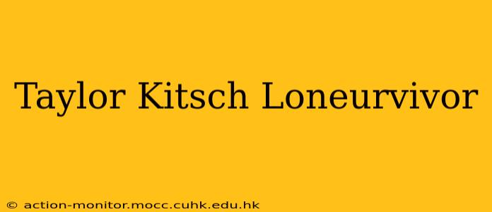 Taylor Kitsch Loneurvivor