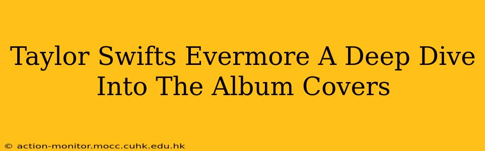 Taylor Swifts Evermore A Deep Dive Into The Album Covers