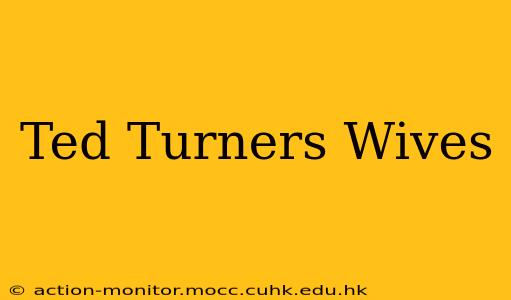 Ted Turners Wives