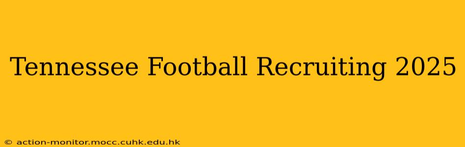 Tennessee Football Recruiting 2025
