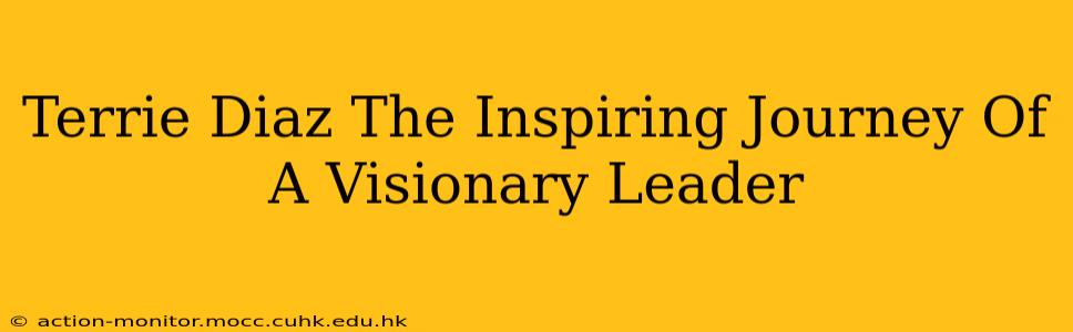 Terrie Diaz The Inspiring Journey Of A Visionary Leader