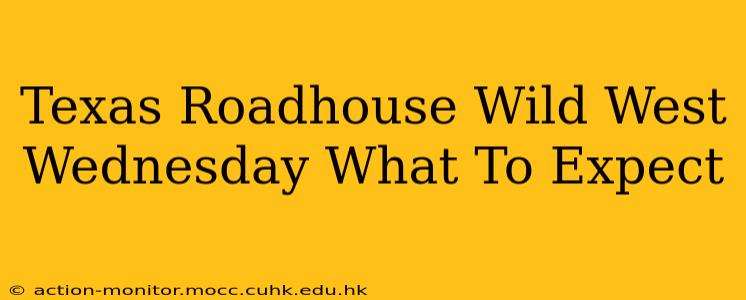 Texas Roadhouse Wild West Wednesday What To Expect