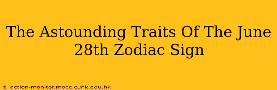 The Astounding Traits Of The June 28th Zodiac Sign