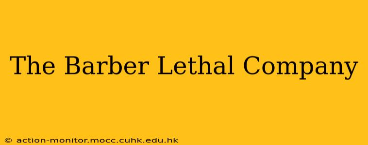 The Barber Lethal Company