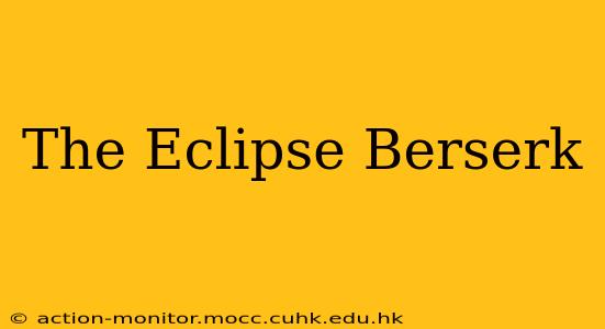The Eclipse Berserk