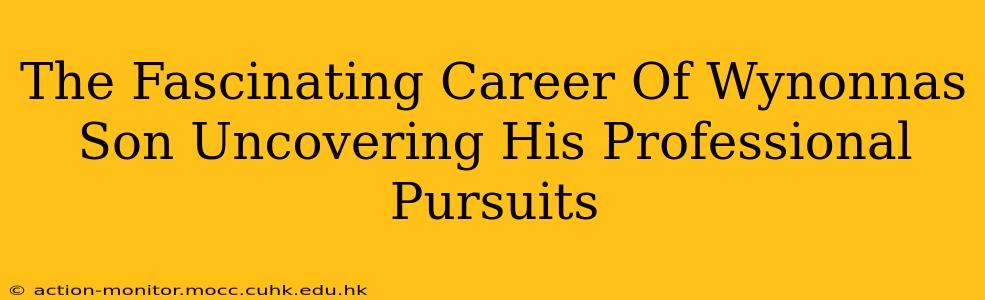 The Fascinating Career Of Wynonnas Son Uncovering His Professional Pursuits