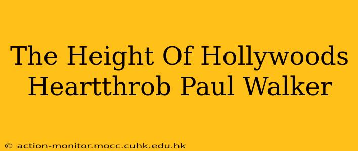 The Height Of Hollywoods Heartthrob Paul Walker