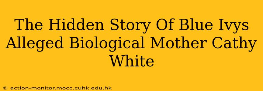 The Hidden Story Of Blue Ivys Alleged Biological Mother Cathy White
