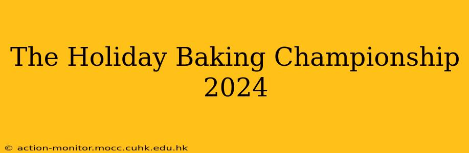 The Holiday Baking Championship 2024