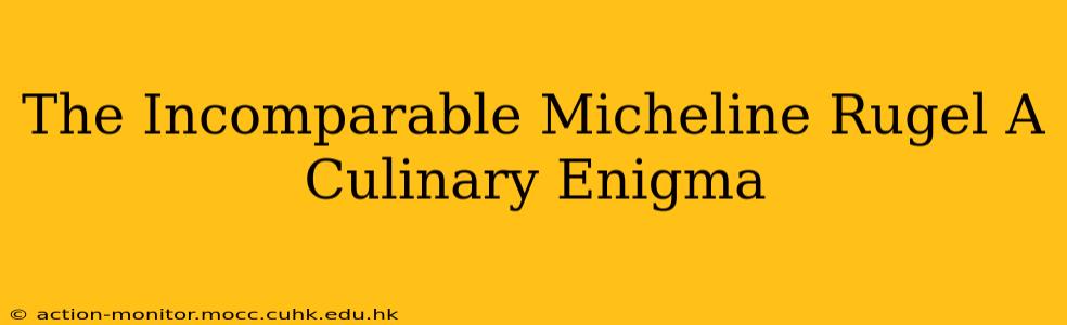 The Incomparable Micheline Rugel A Culinary Enigma