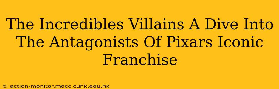 The Incredibles Villains A Dive Into The Antagonists Of Pixars Iconic Franchise
