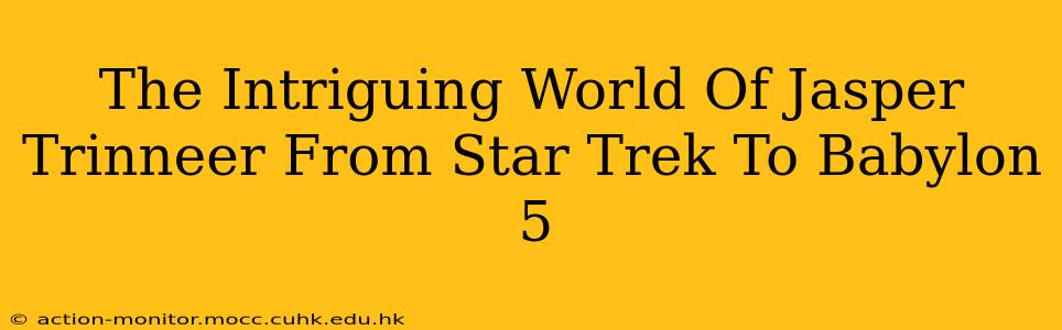 The Intriguing World Of Jasper Trinneer From Star Trek To Babylon 5