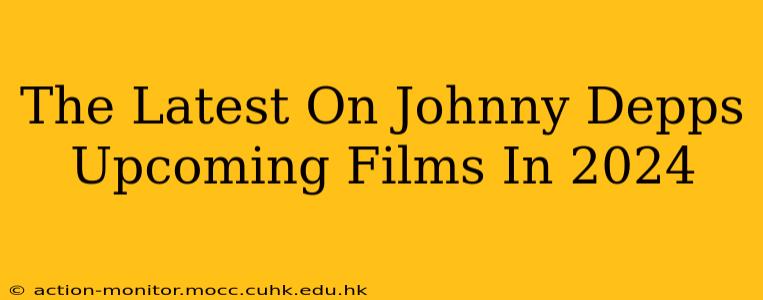 The Latest On Johnny Depps Upcoming Films In 2024
