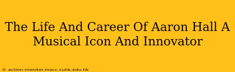 The Life And Career Of Aaron Hall A Musical Icon And Innovator