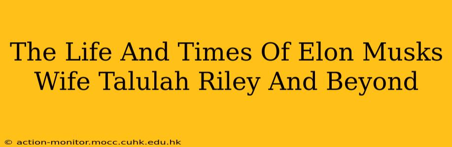 The Life And Times Of Elon Musks Wife Talulah Riley And Beyond