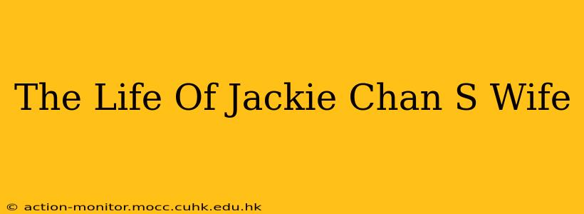 The Life Of Jackie Chan S Wife