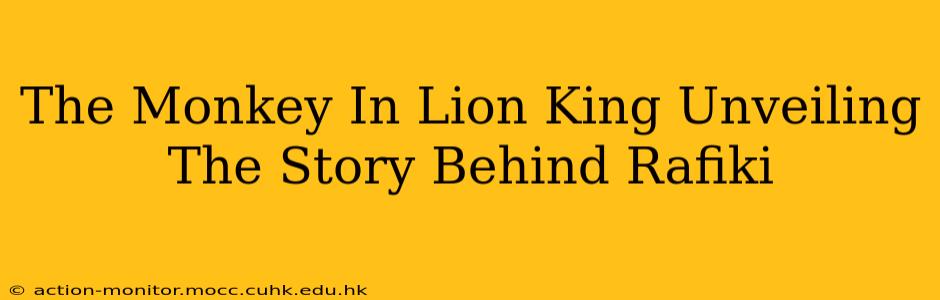 The Monkey In Lion King Unveiling The Story Behind Rafiki
