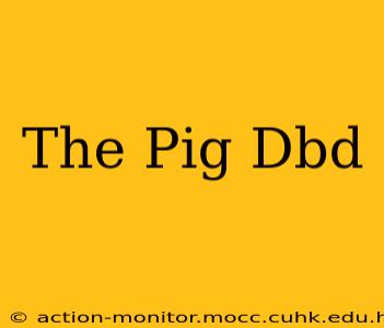 The Pig Dbd