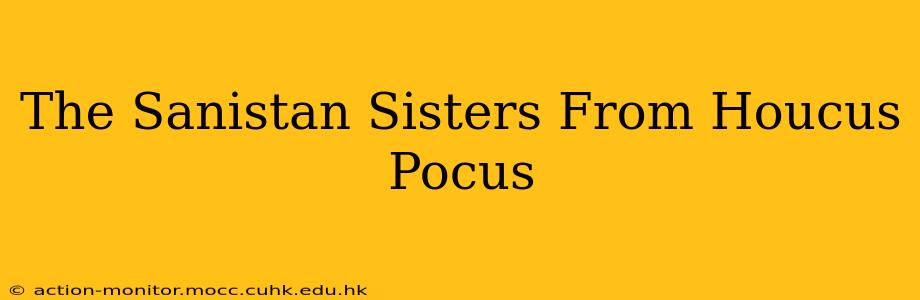 The Sanistan Sisters From Houcus Pocus