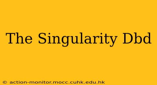 The Singularity Dbd