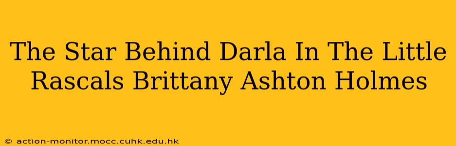 The Star Behind Darla In The Little Rascals Brittany Ashton Holmes