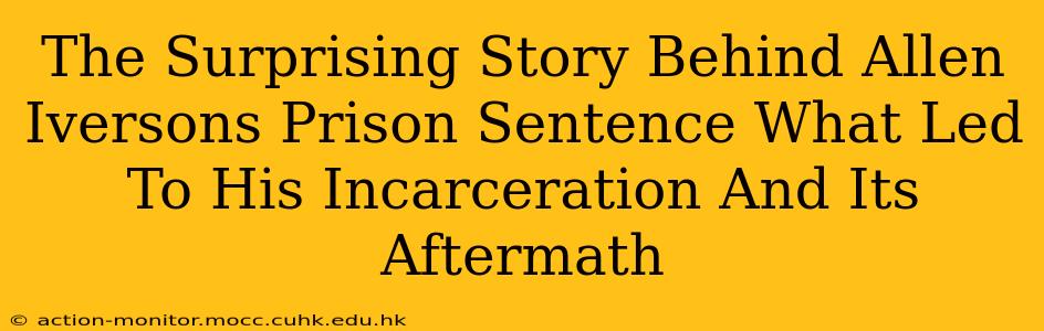 The Surprising Story Behind Allen Iversons Prison Sentence What Led To His Incarceration And Its Aftermath