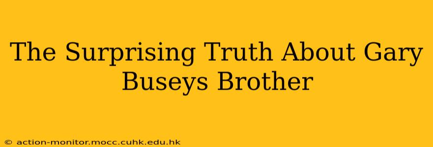 The Surprising Truth About Gary Buseys Brother
