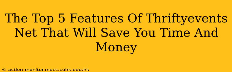 The Top 5 Features Of Thriftyevents Net That Will Save You Time And Money