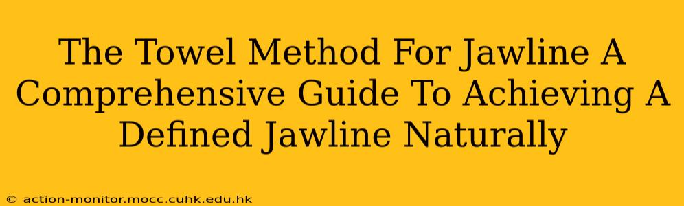 The Towel Method For Jawline A Comprehensive Guide To Achieving A Defined Jawline Naturally