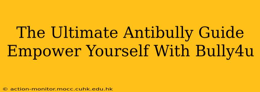 The Ultimate Antibully Guide Empower Yourself With Bully4u