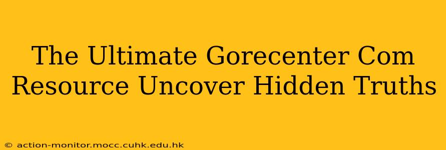 The Ultimate Gorecenter Com Resource Uncover Hidden Truths