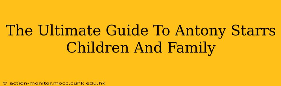 The Ultimate Guide To Antony Starrs Children And Family