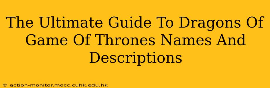 The Ultimate Guide To Dragons Of Game Of Thrones Names And Descriptions