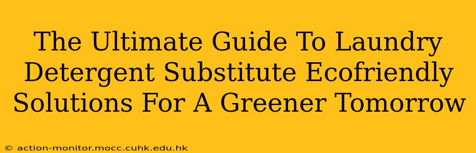 The Ultimate Guide To Laundry Detergent Substitute Ecofriendly Solutions For A Greener Tomorrow