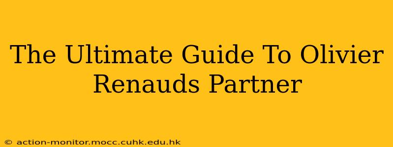 The Ultimate Guide To Olivier Renauds Partner