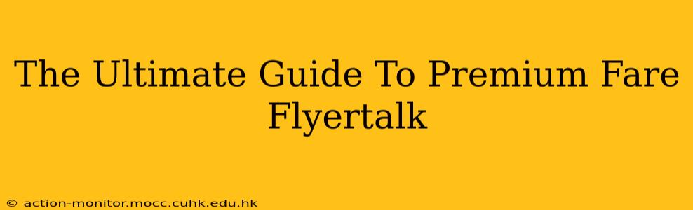 The Ultimate Guide To Premium Fare Flyertalk