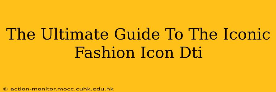 The Ultimate Guide To The Iconic Fashion Icon Dti