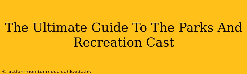 The Ultimate Guide To The Parks And Recreation Cast