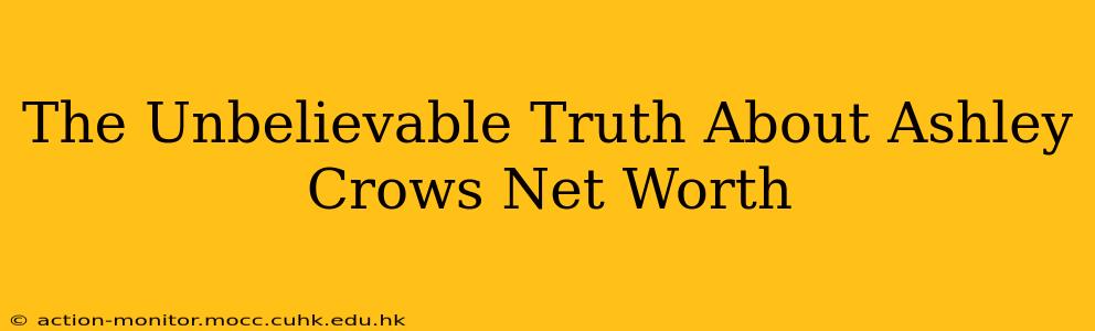 The Unbelievable Truth About Ashley Crows Net Worth
