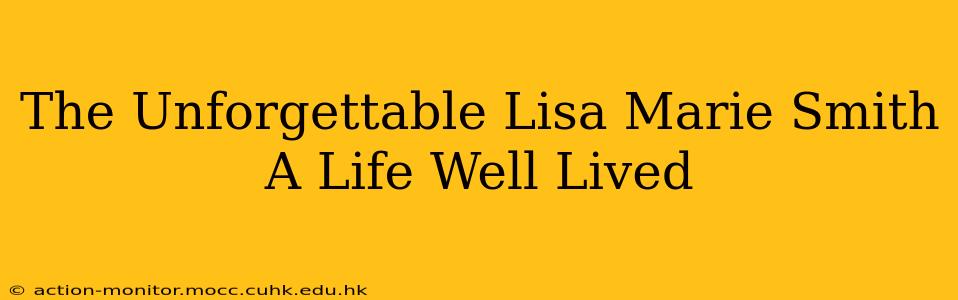 The Unforgettable Lisa Marie Smith A Life Well Lived