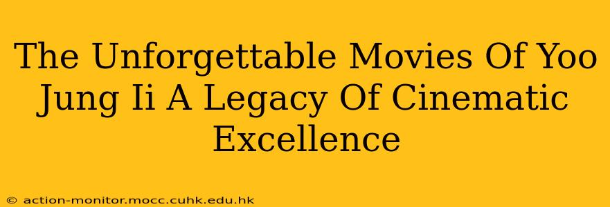 The Unforgettable Movies Of Yoo Jung Ii A Legacy Of Cinematic Excellence
