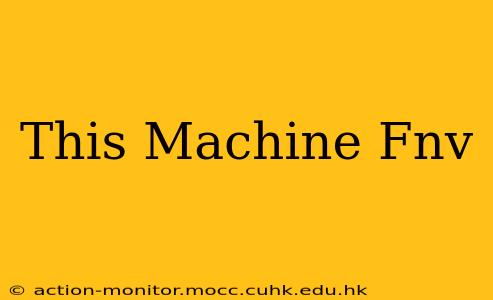 This Machine Fnv