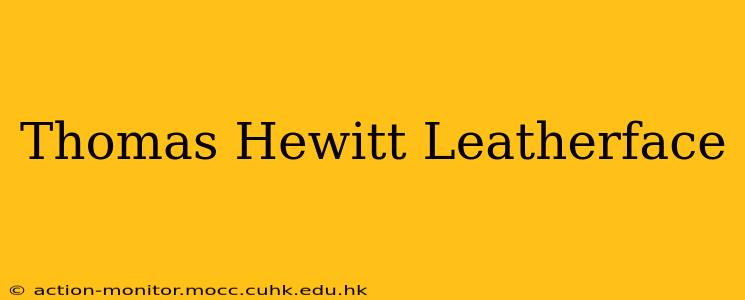 Thomas Hewitt Leatherface