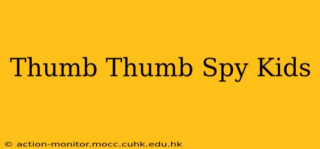 Thumb Thumb Spy Kids