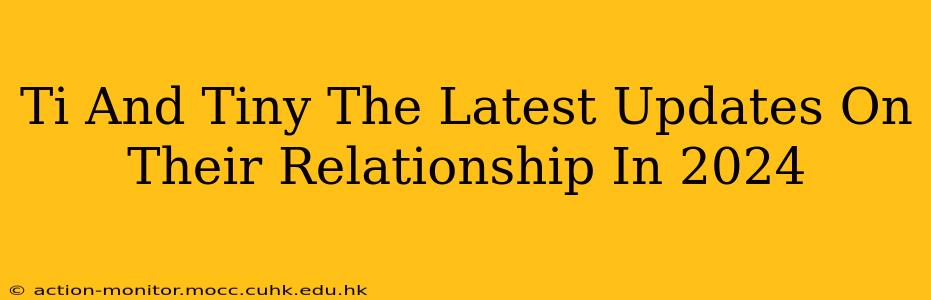 Ti And Tiny The Latest Updates On Their Relationship In 2024
