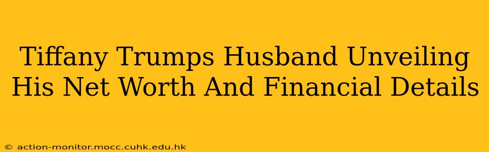 Tiffany Trumps Husband Unveiling His Net Worth And Financial Details