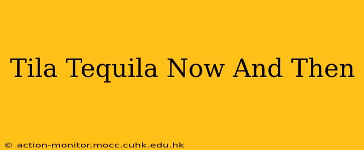 Tila Tequila Now And Then