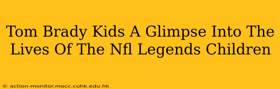 Tom Brady Kids A Glimpse Into The Lives Of The Nfl Legends Children