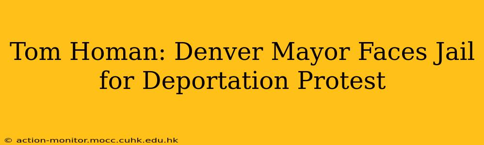 Tom Homan: Denver Mayor Faces Jail for Deportation Protest